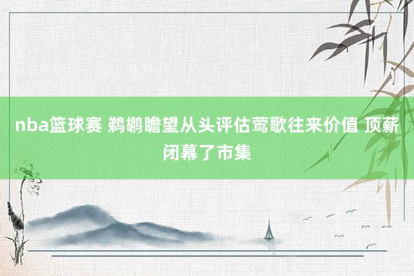 nba篮球赛 鹈鹕瞻望从头评估莺歌往来价值 顶薪闭幕了市集